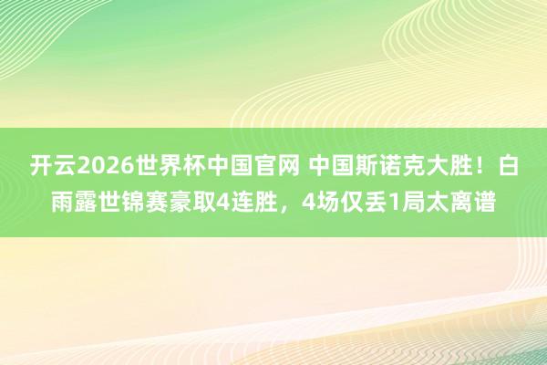开云2026世界杯中国官网 中国斯诺克大胜！白雨露世锦赛豪取4连胜，4场仅丢1局太离谱