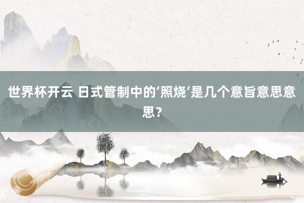 世界杯开云 日式管制中的‘照烧’是几个意旨意思意思？