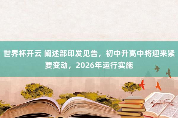 世界杯开云 阐述部印发见告，初中升高中将迎来紧要变动，2026年运行实施