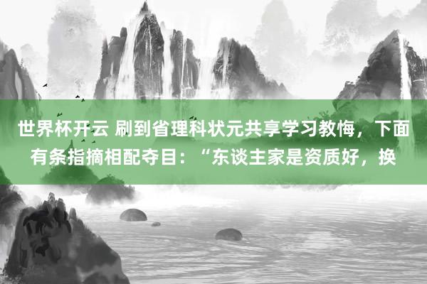 世界杯开云 刷到省理科状元共享学习教悔，下面有条指摘相配夺目：“东谈主家是资质好，换