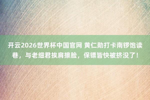 开云2026世界杯中国官网 黄仁勋打卡南锣饱读巷，与老细君挨肩擦脸，保镖皆快被挤没了！