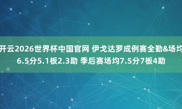 开云2026世界杯中国官网 伊戈达罗成例赛全勤&场均6.5分5.1板2.3助 季后赛场均7.5分7板4助