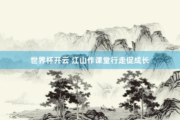 世界杯开云 江山作课堂行走促成长