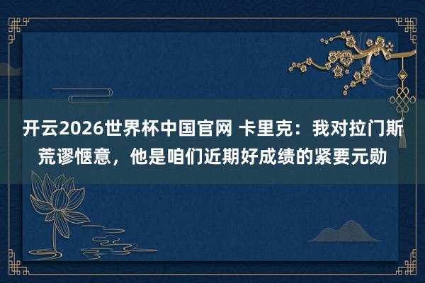 开云2026世界杯中国官网 卡里克：我对拉门斯荒谬惬意，他是咱们近期好成绩的紧要元勋