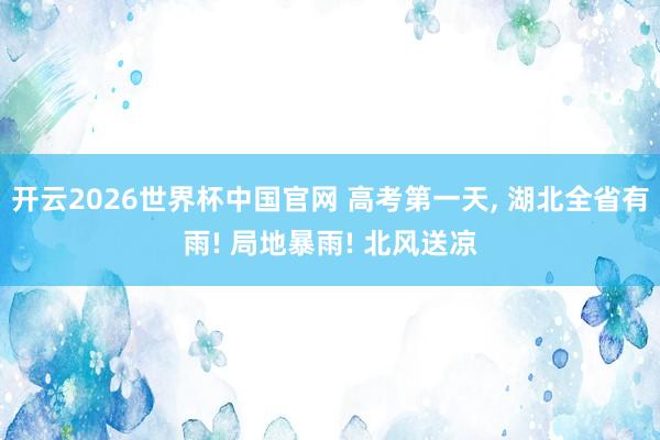 开云2026世界杯中国官网 高考第一天, 湖北全省有雨!