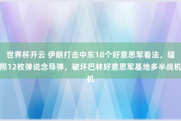 世界杯开云 伊朗打击中东18个好意思军看法，辐照12枚弹说念导弹，破坏巴林好意思军基地多半战机