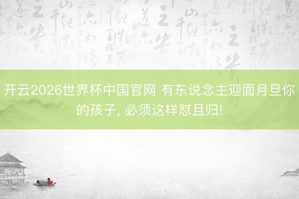 开云2026世界杯中国官网 有东说念主迎面月旦你的孩子， 必须这样怼且归!